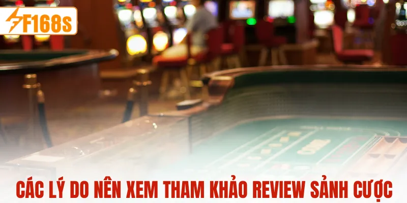 Các lý do nên xem tham khảo review sảnh cược F168