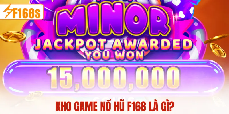 Kho game nổ hũ F168 là gì?