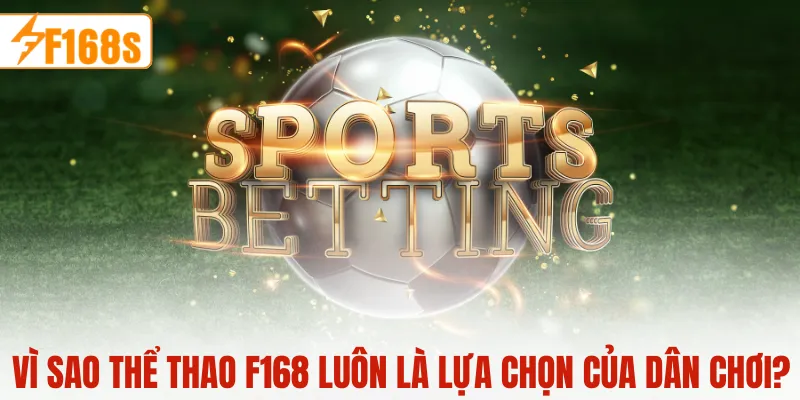 Vì sao thể thao F168 luôn là lựa cọn của dân chơi?